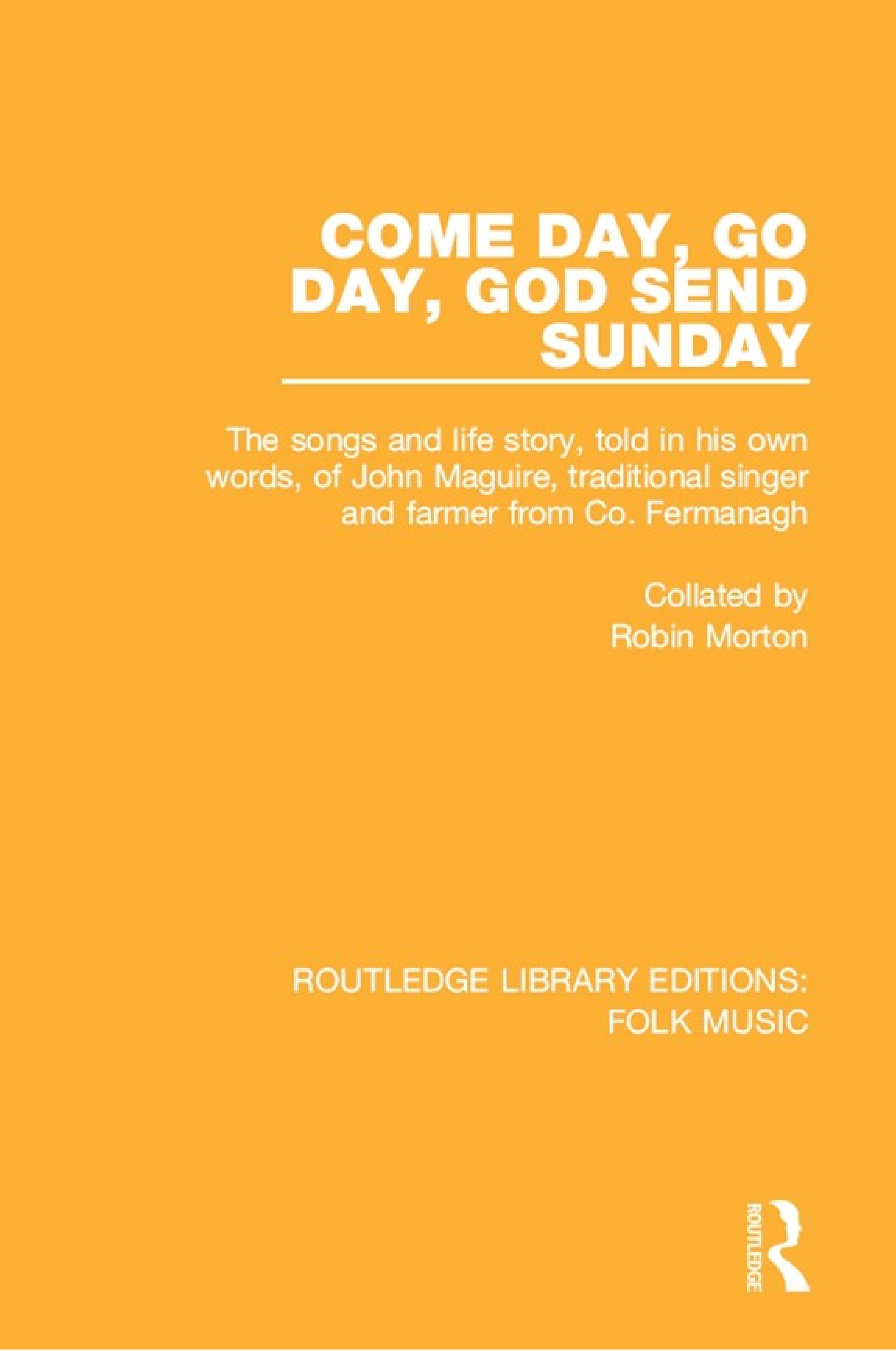 Come Day, Go Day, God Send Sunday: The songs and life story, told in his own words, of John Maguire, traditional singer and farmer from Co. Fermanagh.