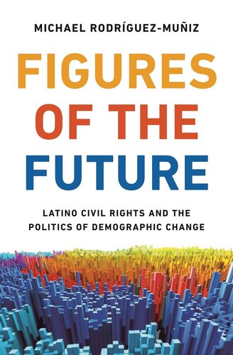 Figures of the future Latino civilrights and the politics of demographic change