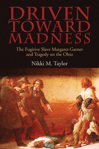 Driven toward madness the fugitive slave Margaret Garner and tragedy on the Ohio