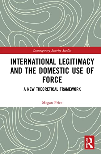International Legitimacy and the Domestic Use of Force: A New Theoretical Framework