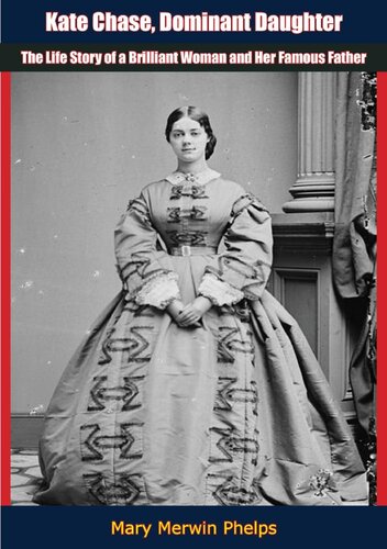 Kate Chase, Dominant Daughter : the Life Story of a Brilliant Woman and Her Famous Father.