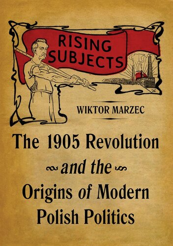 Rising subjects : the 1905 revolution and the origins of modern Polish politics