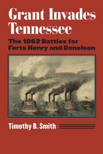 Grant invades Tennessee : the 1862 battles for Forts Henry and Donelson