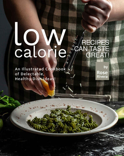 Low-Calorie Recipes Can Taste Great!: An Illustrated Cookbook of Delectable, Healthy Dish Ideas!
