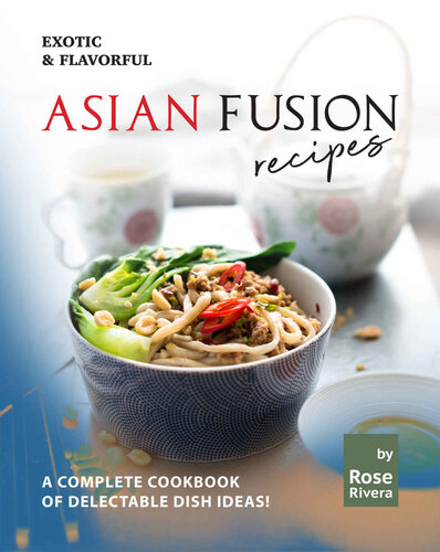 Exotic & Flavorful Asian Fusion Recipes: A Complete Cookbook of Delectable Dish Ideas!