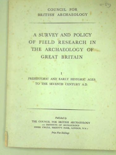 Survey and Policy of Field Research in the Archaeology of Great Britain. I. The Prehistoric and Early Historic Ages to the Seventh Century A.D.