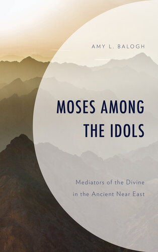 Moses among the Idols: Mediators of the Divine in the Ancient Near East