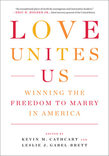 Love unites us : winning the freedom to marry in America
