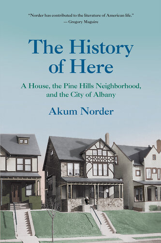 The history of here : a house, the Pine Hills neighborhood, and the city of Albany