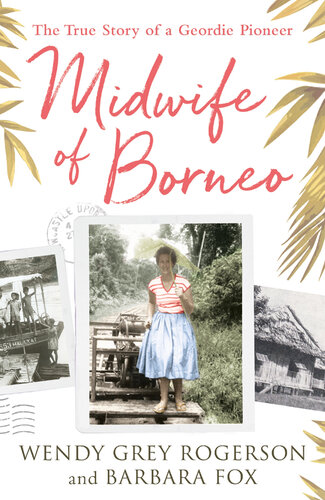Midwife of Borneo : the true story of a Geordie pioneer