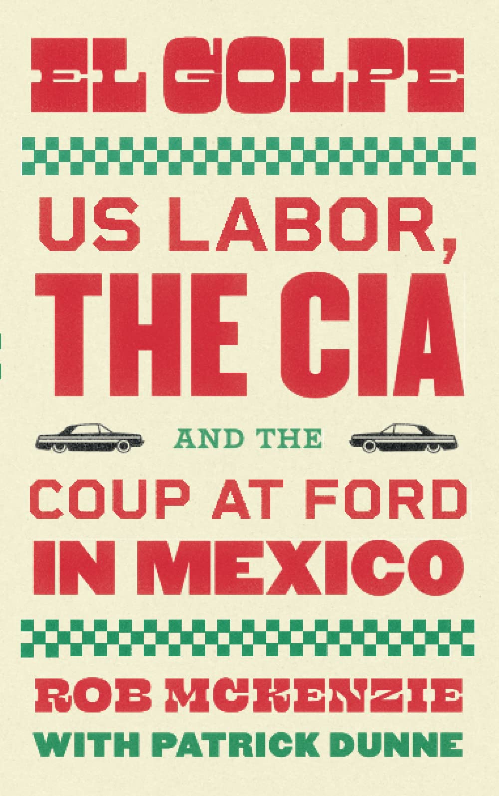 El Golpe: US Labor, the CIA, and the Coup at Ford in Mexico