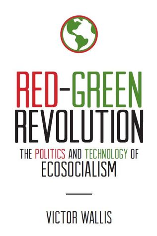 Red-Green Revolution: The Politics and Technology of Ecosocialism