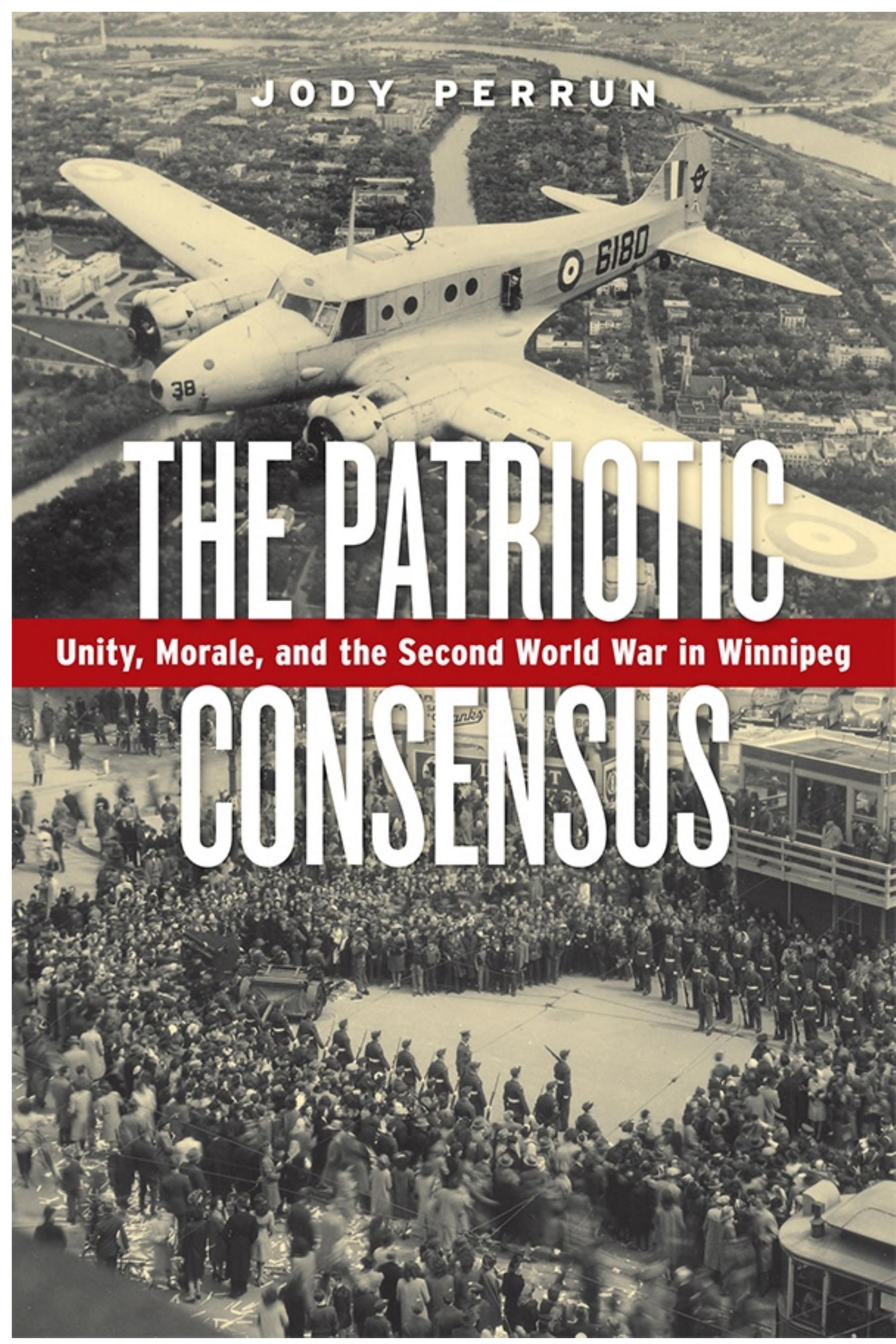 The Patriotic Consensus: Unity, Morale, and the Second World War in Winnipeg