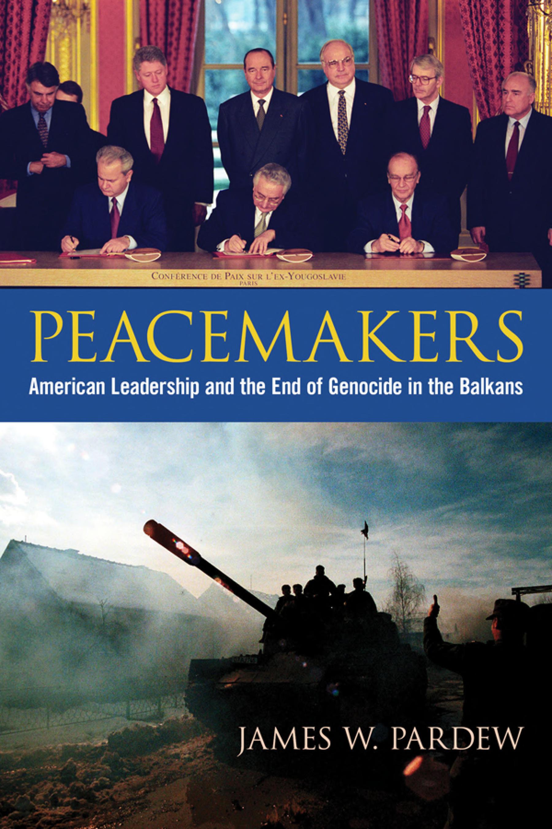 Peacemakers: American Leadership and the End of Genocide in the Balkans