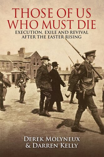 Those of us who must die : execution, exile and revival after the Easter Rising