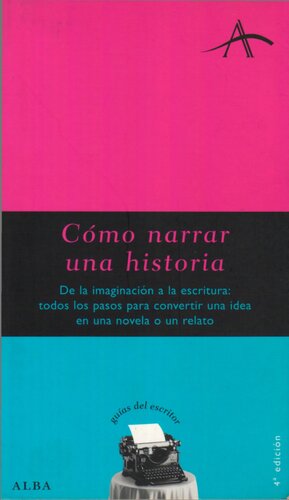 Cómo narrar una historia: de la imaginación a la escritura: todos los pasos para convertir una idea en una novela o un relato