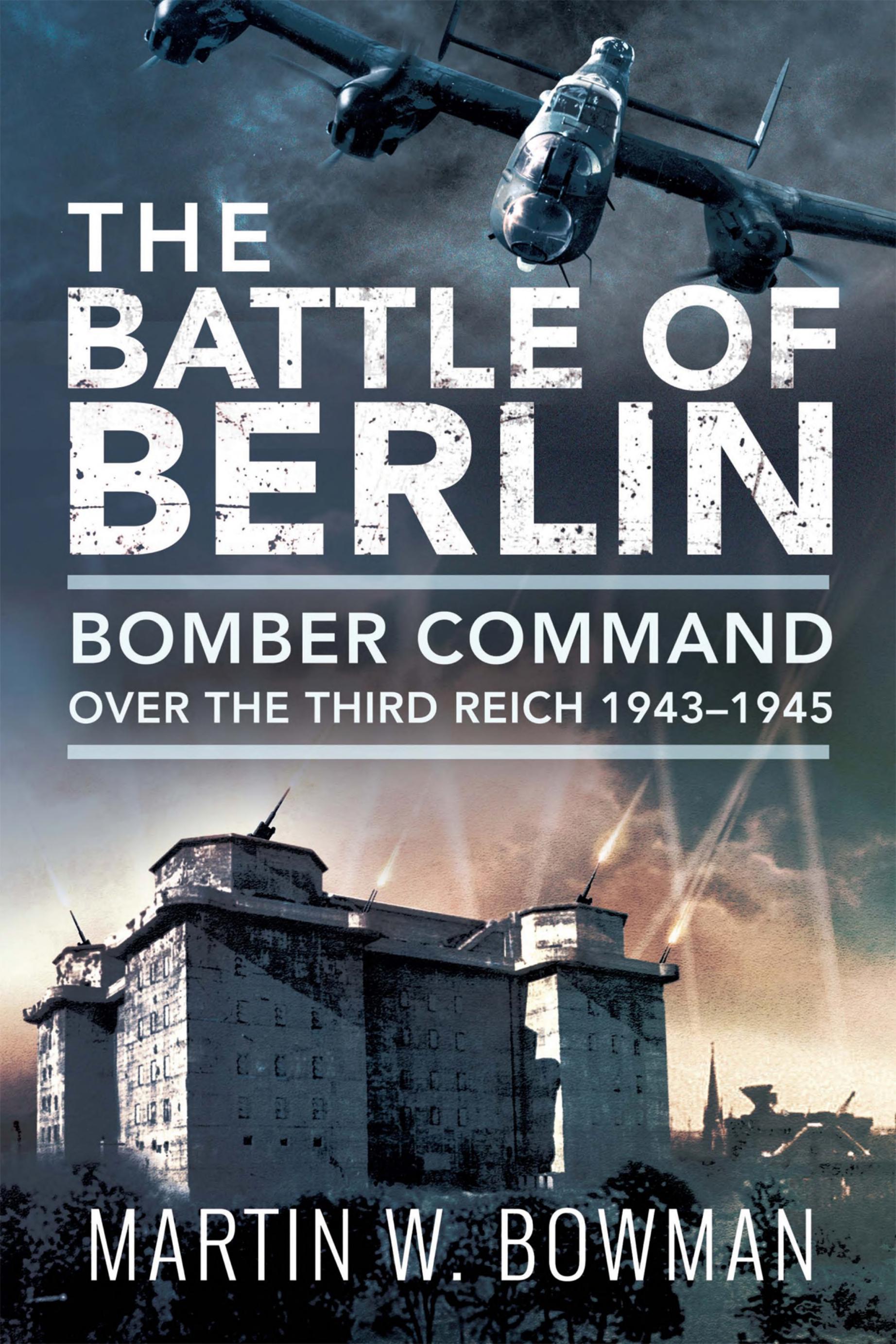 Battle of Berlin: Bomber Command over the Third Reich, 1943–1945
