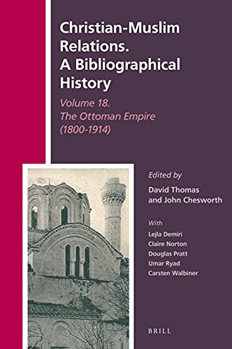 Christian-Muslim Relations. A Bibliographical History Volume 18. The Ottoman Empire (1800-1914)