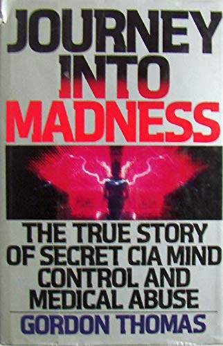 Journey Into Madness: The True Story of Secret CIA Mind Control and Medical Abuse