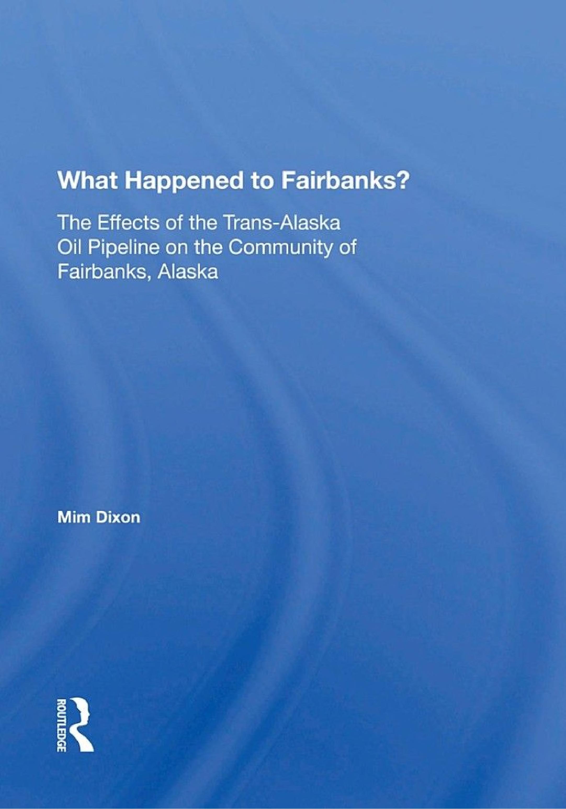 What Happened To Fairbanks?: The Effects Of The Trans-alaska Oil Pipeline On The Community Of Fairbanks, Alaska