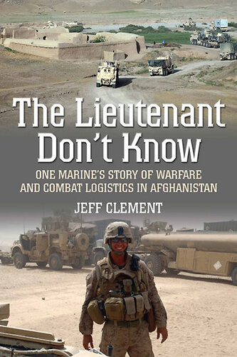 The Lieutenant don't know : one Marine's story of warfare and combat logistics in Afghanistan