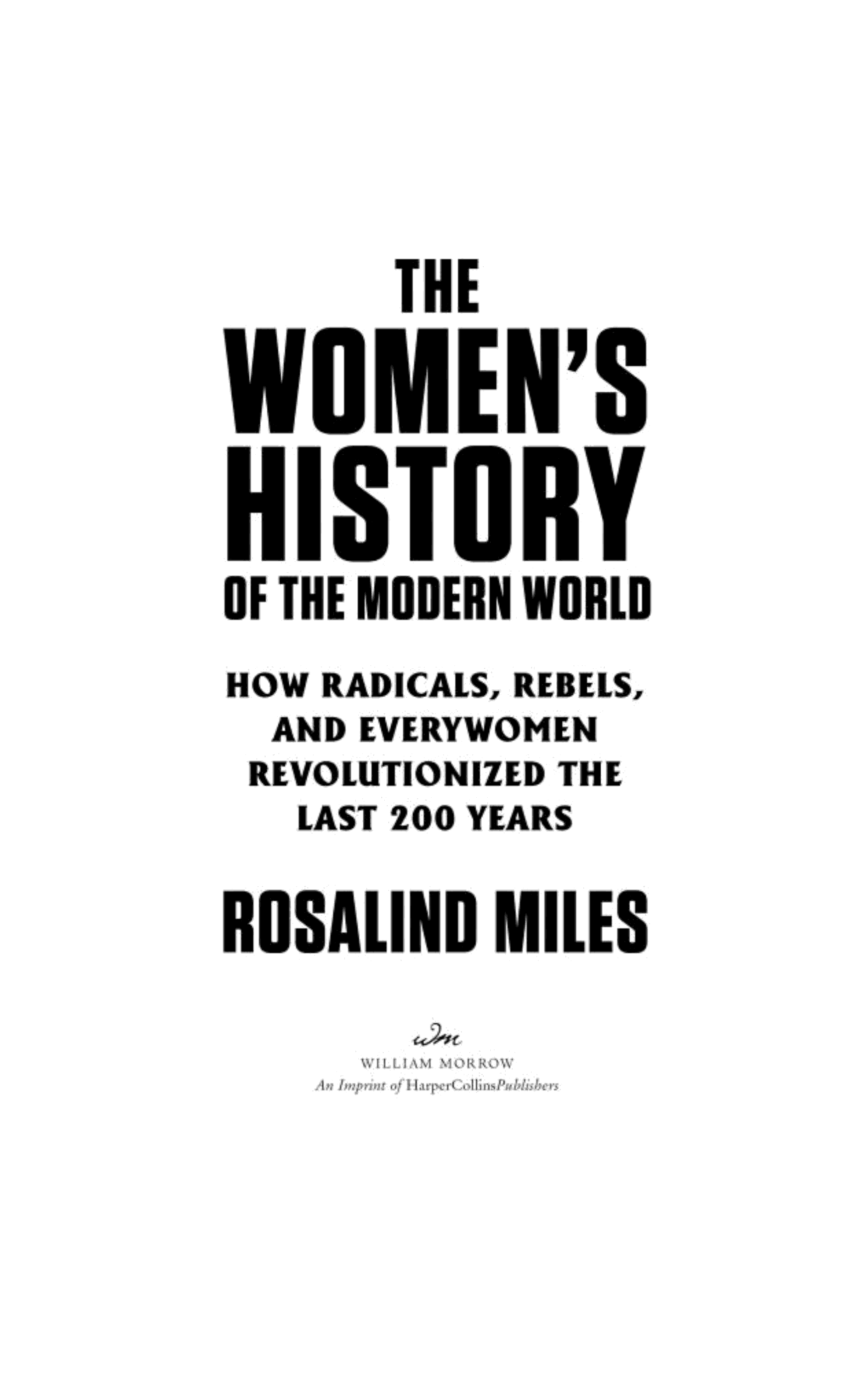 The Women's History of the Modern World: How Radicals, Rebels, and Everywomen Revolutionized the Last 200 Years