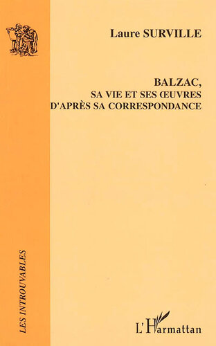 Balzac, sa vie et ses œuvres d’après sa correspondance