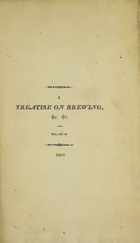 A Treatise on Brewing, wherein is exhibited the whole process of the art and mystery of brewing the various sorts of malt liquor
