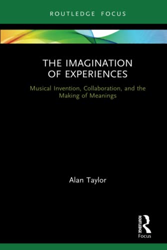 The Imagination of Experiences: Musical Invention, Collaboration, and the Making of Meanings