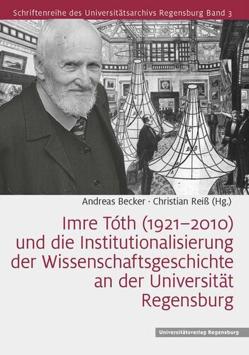 lmre Tóth (1921-2010) und die Institutionalisierung der Wissenschaftsgeschichte an der Universität Regensburg