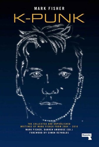 K-Punk: The Collected and Unpublished Writings of Mark Fisher: The Collected and Unpublished Writings of Mark Fisher (2004-2016)