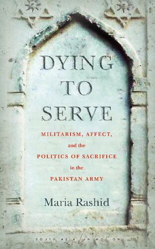 Dying to Serve: Militarism, Affect, and the Politics of Sacrifice in the Pakistan Army