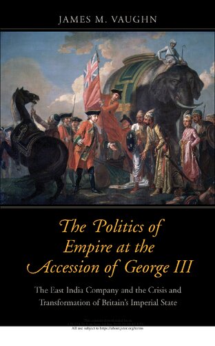 The Politics of Empire at the Accession of George III: The East India Company and the Crisis and Transformation of Britain's Imperial State