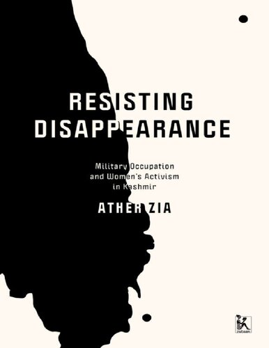 Resisting Disappearance: Military Occupation and Women’s Activism in Kashmir