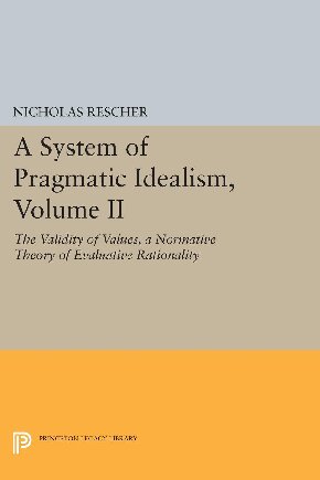 A System of Pragmatic Idealism, Volume II: The Validity of Values, a Normative Theory of Evaluative Rationality