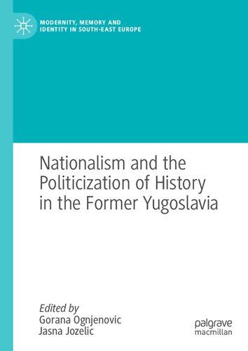 Nationalism and the Politicization of History in the Former Yugoslavia