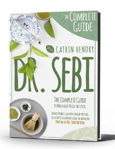 The Complete Guide to Naturally Detox the Liver, Reverse Diabetes and High Blood Pressure, Fight HERPES and HIV by using The Alkaline Diet with Dr Sebi Method