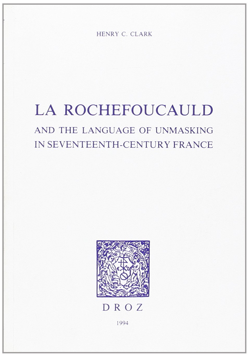 La Rochefoucauld and the language of unmasking in seventeenth-century France