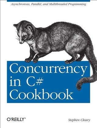 Concurrency in C# Cookbook: Asynchronous, Parallel, and Multithreaded Programming