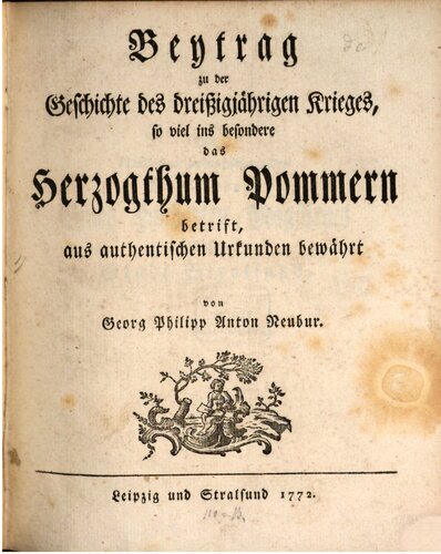 Beitrag zur Geschichte des Dreißigjährigen Krieges, so viel insbesondere das Herzogtum Pommern betrifft, aus authentischen Urkunden bewährt