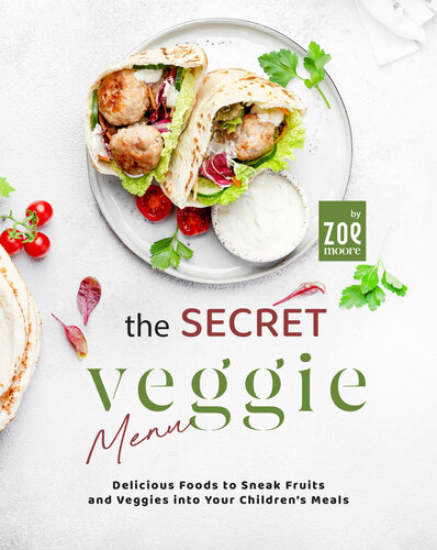 The Secret Veggie Menu: Delicious Foods to Sneak Fruits and Veggies into Your Children's Meals