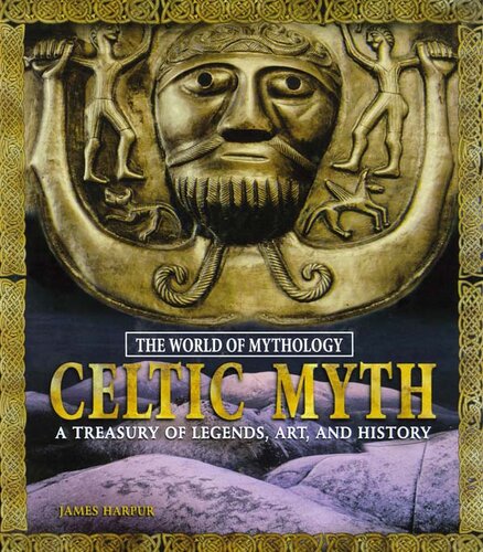 Celtic Myth: A Treasury of Legends, Art, and History: A Treasury of Legends, Art, and History