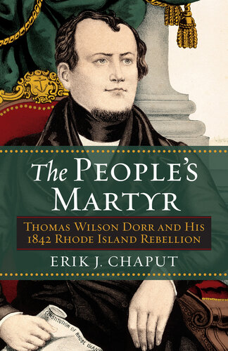 The People's Martyr: Thomas Wilson Dorr and His 1842 Rhode Island Rebellion