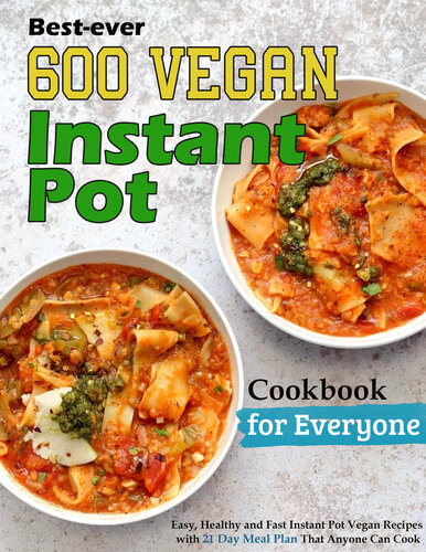 Best-ever 600 Vegan Instant Pot Cookbook for Everyone: Easy, Healthy and Fast Instant Pot Vegan Recipes with 21 Day Meal Plan That Anyone Can Cook