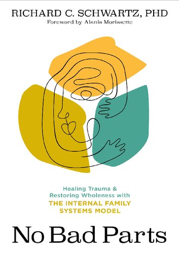 No bad parts : healing trauma and restoring wholeness with the internal family systems model