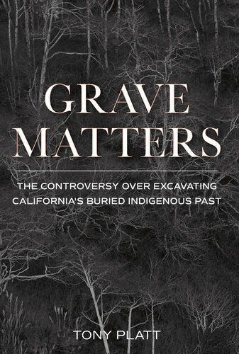 Grave matters : the controversy over excavating California's buried Indigenous past