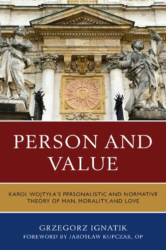 Person and Value: Karol Wojtyła’s Personalistic and Normative Theory of Man, Morality, and Love