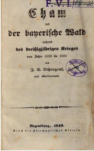 Cham und der Bayerische Wald während des Dreißigjährigen Krieges vom Jahre 1633 bis 1651