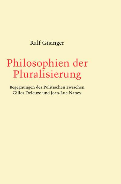 Philosophien der Pluralisierung. Begegnungen des Politischen zwischen Gilles Deleuze und Jean-Luc Nancy