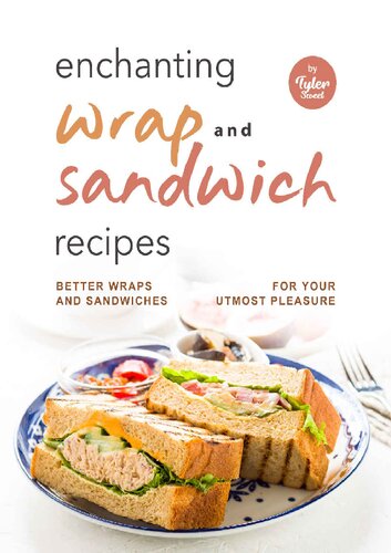 Enchanting Wrap and Sandwich Recipes: Better Wraps and Sandwiches for Your Utmost Pleasure